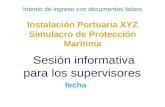 Intento de ingreso con documentos falsos Instalación Portuaria XYZ Simulacro de Protección Marítima Sesión informativa para los supervisores fecha.