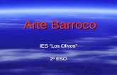 Arte Barroco IES “Los Olivos” 2º ESO. Características Frente al equilibrio y la racionalidad del arte renacentista, el arte Barroco es: * Libre * Grandioso.