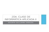 DOCENTE GUILLERMO VERDUGO 2DA. CLASE DE INFORMÁTICA APLICADA II.
