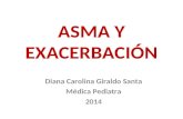 ASMA Y EXACERBACIÓN Diana Carolina Giraldo Santa Médica Pediatra 2014.