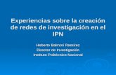 Experiencias sobre la creación de redes de investigación en el IPN Heberto Balmori Ramírez Director de Investigación Instituto Politécnico Nacional.