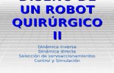 DISEÑO DE UN ROBOT QUIRÚRGICO II Dinámica inversa Dinámica directa Selección de servoaccionamientos Control y Simulación.