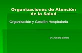 Organizaciones de Atención de la Salud Organización y Gestión Hospitalaria Dr. Adriana Santos.