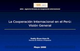 La Cooperación Internacional en el Perú: Visión General APCI - Agencia Peruana de Cooperación Internacional Mayo 2006 Roddy Rivas-Llosa M. Gerente de Políticas.