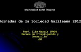 Jornadas de la Sociedad Galileana 2012 Prof. Elia García (PhD) Decana de Investigación y Desarrollo USB Universidad Simón Bolívar.