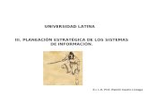 UNIVERSIDAD LATINA E.I. L.E. Prof. Ramón Castro Liceaga III. PLANEACIÓN ESTRATÉGICA DE LOS SISTEMAS DE INFORMACIÓN.