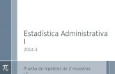 Estadística Administrativa I 2014-3 Prueba de hipótesis de 2 muestras - t.