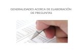 GENERALIDADES ACERCA DE ELABORACIÓN DE PREGUNTAS.