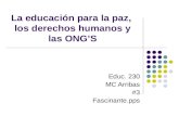 La educación para la paz, los derechos humanos y las ONG’S Educ. 230 MC Arribas #3 Fascinante.pps.