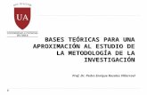 BASES TEÓRICAS PARA UNA APROXIMACIÓN AL ESTUDIO DE LA METODOLOGÍA DE LA INVESTIGACIÓN Prof. Dr. Pedro Enrique Rosales Villarroel.