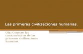 Las primeras civilizaciones humanas. Obj.:Conocer las características de las primeras civilizaciones humanas.