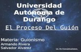 Universidad Autónoma de Durango Armando Rivera Salvador Alvarez Lic. En Comunicaciones. Materia: Guionismo El Proceso Del Guión.