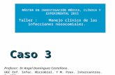 Caso 3 Profesor: Dr Angel Domínguez Castellano. UGC Enf. Infec. Microbiol. Y M. Prev. Intercentros. Sevilla MÁSTER EN INVESTIGACIÓN MÉDICA, CLÍNICA Y EXPERIMENTAL.
