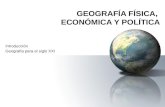 GEOGRAFÍA FÍSICA, ECONÓMICA Y POLÍTICA Introducción Geografía para el siglo XXI.