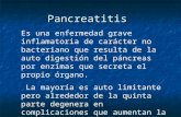 Pancreatitis Es una enfermedad grave inflamatoria de carácter no bacteriano que resulta de la auto digestión del páncreas por enzimas que secreta el propio.
