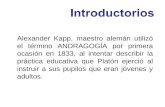 Alexander Kapp, maestro alemán utilizó el término ANDRAGOGÍA por primera ocasión en 1833, al intentar describir la práctica educativa que Platón ejerció.