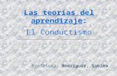 Profesora: Rodriguez, Sabina Las teorías del aprendizaje: El Conductismo.