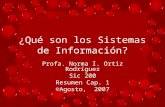 ¿Qué son los Sistemas de Información? Profa. Norma I. Ortiz Rodríguez Sic 200 Resumen Cap. 1 ©Agosto, 2007.