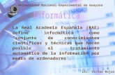 La Real Academia Española (RAE) define informática como “conjunto de conocimientos científicos y técnicas que hacen posible el tratamiento automático de.