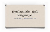 Evolución del lenguaje. Lectura y Redacción II. Evolución del lenguaje O Nuestra lengua no es permanente, constantemente está cambiando y evolucionando.