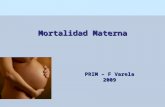 Mortalidad Materna PRIM – F Varela 2009. Definición de Muerte Materna Es la defunción de una mujer mientras está embarazada o dentro de los 42 días siguientes.