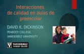 Interacciones de calidad en aulas de preescolar DAVID K. DICKINSON PEABODY COLLEGE, VANDERBILT UNIVERSITY.