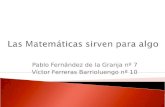 Las Matemáticas sirven para algo Pablo Fernández de la Granja nº 7 Víctor Ferreras Barrioluengo nº 10.