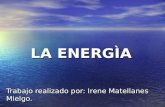 LA ENERGÌA Trabajo realizado por: Irene Matellanes Mielgo.