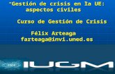 “ Gestión de crisis en la UE: aspectos civiles” Curso de Gestión de Crisis Curso de Gestión de Crisis Félix Arteaga farteaga@invi.uned.es.