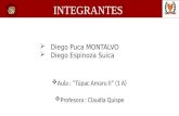 Diego Puca MONTALVO  Diego Espinoza Suica  Aula : “Túpac Amaru II” (1 A)  Profesora : Claudia Quispe INTEGRANTES.