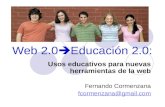 Web 2.0  Educación 2.0: Usos educativos para nuevas herramientas de la web Fernando Cormenzana fcormenzana@gmail.com.