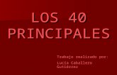 LOS 40 PRINCIPALE S Trabajo realizado por: Lucía Caballero Gutiérrez.