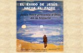EL ÉXODO DE JESÚS HACIA EL PADRE Jesús hace presente a Dios en la historia Parroquia San León Magno (Madrid) Cuaresma 2015.