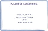 ¿Ciudades Sostenibles? Fabrina Furtado Universidad Andina Quito 19 de mayo, 2012.