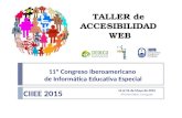 TALLER de ACCESIBILIDAD WEB CIIEE 2015 14 al 16 de Mayo de 2015 Montevideo, Uruguay 11º Congreso Iberoamericano de Informática Educativa Especial.