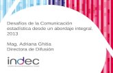 Desafíos de la Comunicación estadística desde un abordaje integral. 2013 Mag. Adriana Ghitia Directora de Difusión.