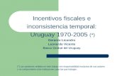 Incentivos fiscales e inconsistencia temporal: Uruguay 1970-2005 (*) Gerardo Licandro Leonardo Vicente Banco Central del Uruguay (*) Las opiniones vertidas.