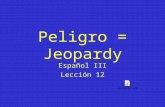 Peligro = Jeopardy Español III Lección 12 Vocabulario En la casa (los sustantivos) Vocabulario Los quehaceres domésticos (infinitivo + vocabulario) Los.