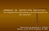 JORNADAS DE INSPECCIÓN EDUCATIVA: “La inspección educativa y la autonomía de los centros” Ministerio de Educación y Ciencia Madrid. 14 al 16 de diciembre.