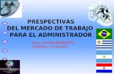 Adm. ATAIDE BARRETTO Professor e Consultor PRESPECTIVAS DEL MERCADO DE TRABAJO PARA EL ADMINISTRADOR.