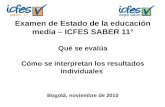 Examen de Estado de la educación media – ICFES SABER 11° Qué se evalúa Cómo se interpretan los resultados individuales Bogotá, noviembre de 2010.