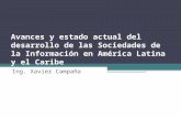 Avances y estado actual del desarrollo de las Sociedades de la Información en América Latina y el Caribe Ing. Xavier Campaña.