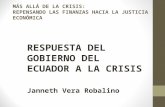 MÁS ALLÁ DE LA CRISIS: REPENSANDO LAS FINANZAS HACIA LA JUSTICIA ECONÓMICA RESPUESTA DEL GOBIERNO DEL ECUADOR A LA CRISIS Janneth Vera Robalino.