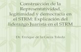 Construcción de la Representatividad, legitimidad y democracia en el STRM: Explicación del liderazgo Juarista en el STRM Dr. Enrique de la Garza Toledo.