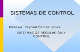 SISTEMAS DE CONTROL Profesor: Pascual Santos López SISTEMAS DE REGULACIÓN Y CONTROL.