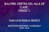 BULLYING DENTRO DEL AULA DE CLASE, GRADO 1. ALBA LUCÍA PADILLA OROZCO INSTITUCION EDUCATIVA “LA GRACIELA” TULUA, VALLE.
