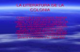 LA LITERATURA DE LA COLONIA La Época de la Colonia o Época Hispánica estuvo influenciada culturalmente por lo religioso. Para aquel entonces, mediados.