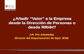 ¿Añadir “Valor” a la Empresa desde la Dirección de Personas o desde RRHH? J.R. Pin Arboledas Director del Departamento de DpO. IESE.