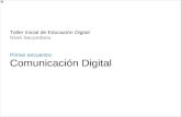 Taller Inicial de Educación Digital Nivel Secundario Primer encuentro Comunicación Digital.