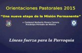 Orientaciones Pastorales 2015 “Una nueva etapa de la Misión Permanente” + Cardenal Norberto Rivera Carrera Arzobispo Primado de México Líneas fuerza para.
